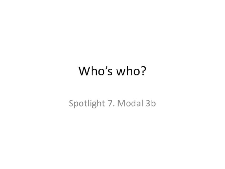 Who’s who?Spotlight 7. Modal 3b