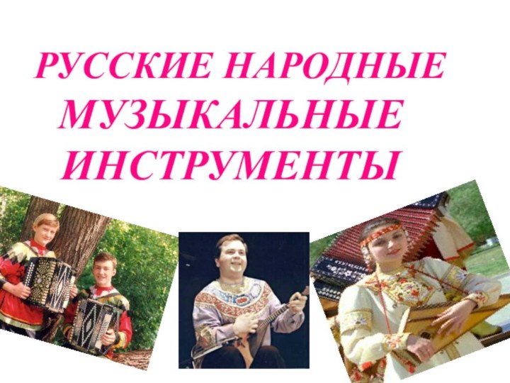 РУССКИЕ НАРОДНЫЕ   МУЗЫКАЛЬНЫЕ ИНСТРУМЕНТЫ