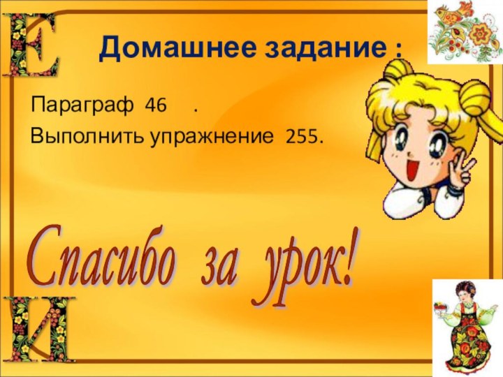 Домашнее задание :Параграф 46   . Выполнить упражнение 255. Спасибо за урок!