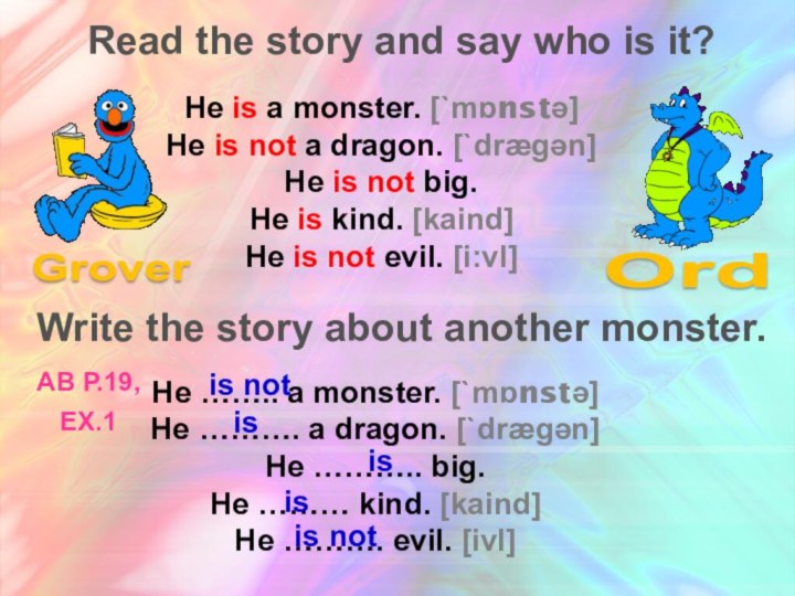 Read the story and say who is it?He is a monster. [`mɒnstə]He