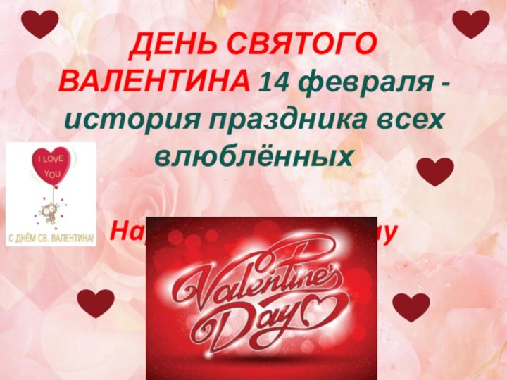 ДЕНЬ СВЯТОГО ВАЛЕНТИНА 14 февраля - история праздника всех влюблённых  Happy Valentine’s Day