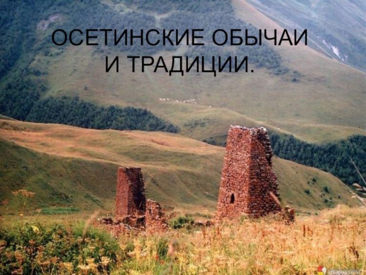 ОСЕТИНСКИЕ ОБЫЧАИ  И ТРАДИЦИИ.