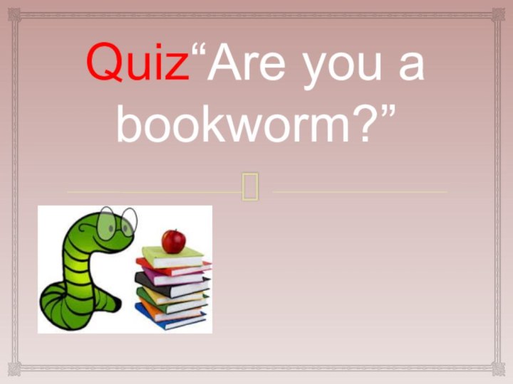 Quiz“Are you a bookworm?”