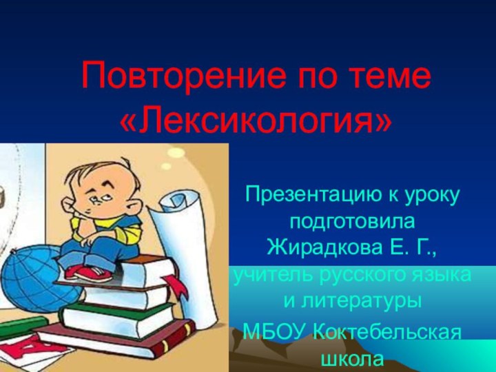 Повторение по теме «Лексикология»Презентацию к уроку подготовила Жирадкова Е. Г., учитель русского