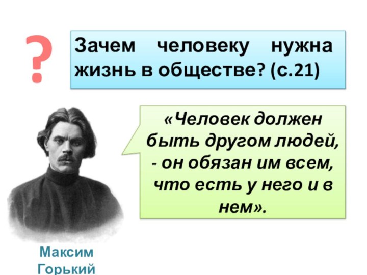 Зачем человеку нужна жизнь в обществе? (с.21)?«Человек должен быть другом людей, -