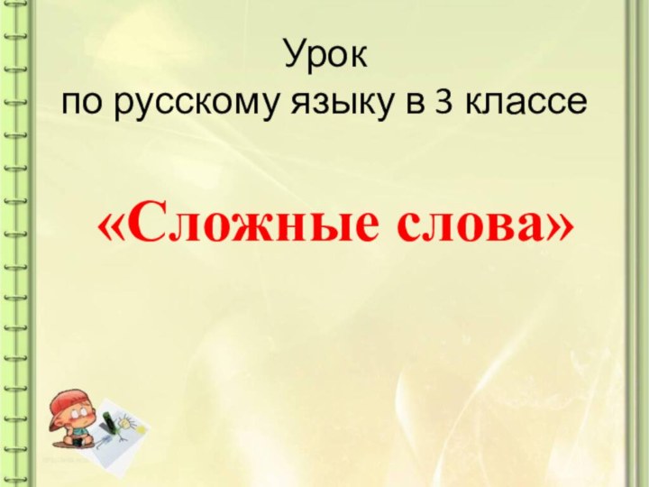 Урок  по русскому языку в 3 классе«Сложные слова»