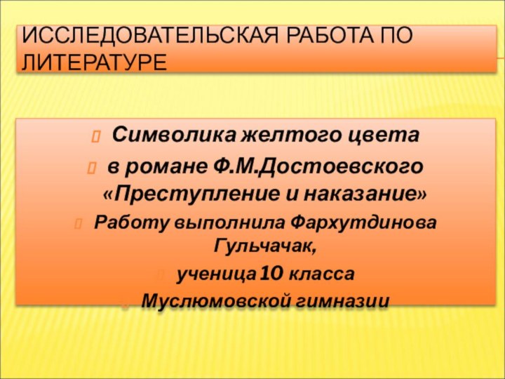 ИССЛЕДОВАТЕЛЬСКАЯ РАБОТА ПО ЛИТЕРАТУРЕСимволика желтого цвета в романе Ф.М.Достоевского «Преступление и наказание»Работу