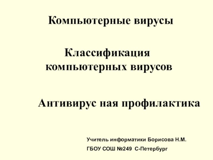 Компьютерные вирусы Антивирус ная профилактикаКлассификация компьютерных вирусовУчитель информатики Борисова Н.М.ГБОУ СОШ №249 С-Петербург