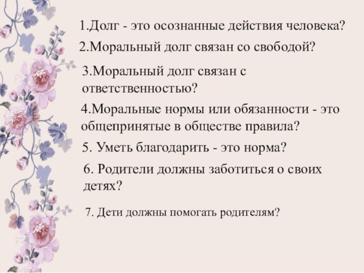 1.Долг - это осознанные действия человека? 2.Моральный долг связан со свободой? 3.Моральный