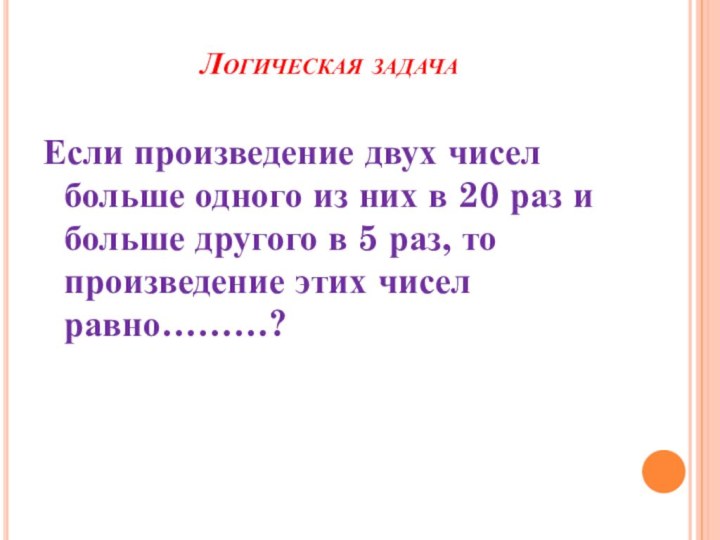 Логическая задачаЕсли произведение двух чисел больше одного из них в 20 раз