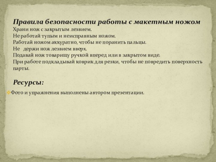 Правила безопасности работы с макетным ножомХрани нож с закрытым лезвием.Не работай тупым