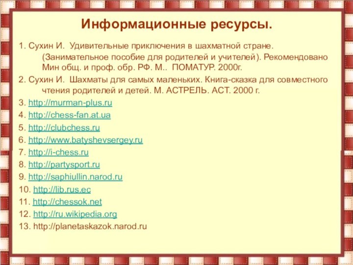 Информационные ресурсы.1. Сухин И.  Удивительные приключения в шахматной стране. (Занимательное пособие для