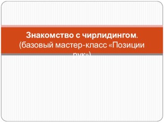 Презентация по чирлидингу на тему Знакомство с чирлидингом. Базовые позиции рук