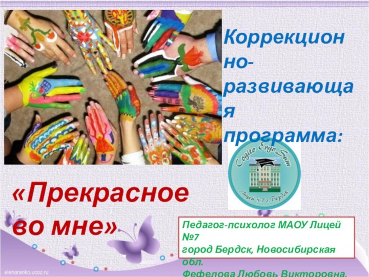 Педагог-психолог МАОУ Лицей №7  город Бердск, Новосибирская обл. Фефелова Любовь Викторовна.Коррекционно-развивающая программа:«Прекрасное во мне»