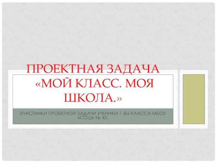 Участники проектной задачи ученики 1 «Б» класса МБОУ «СОШ» № 43.Проектная задача