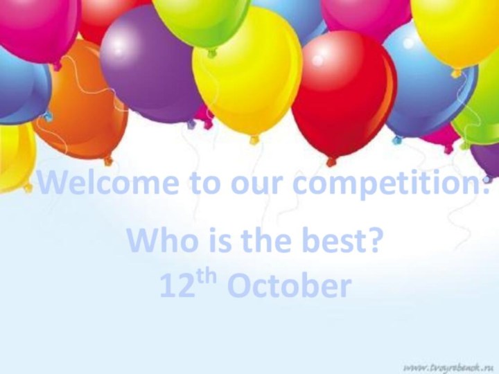Who is the best?12th OctoberWelcome to our competition: