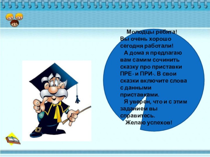 Молодцы ребята! Вы очень хорошо сегодня работали!