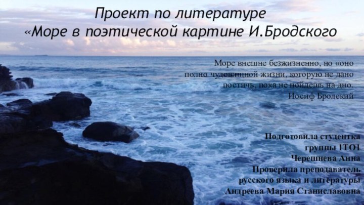 Проект по литературе«Море в поэтической картине И.БродскогоМоре внешне безжизненно, но «онополно чудовищной