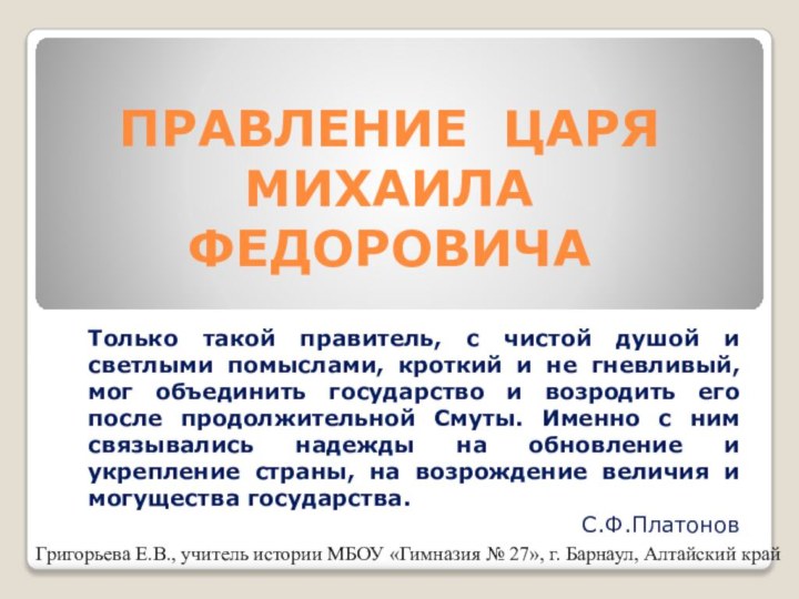 ПРАВЛЕНИЕ ЦАРЯ МИХАИЛА ФЕДОРОВИЧАТолько такой правитель, с чистой душой и светлыми помыслами,