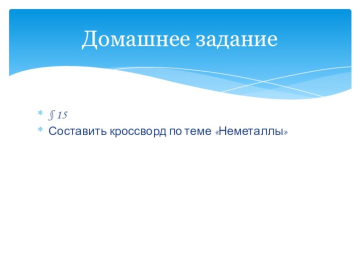 § 15Составить кроссворд по теме «Неметаллы» Домашнее задание