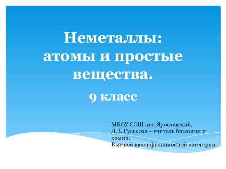 Неметаллы:  атомы и простые вещества. 9 классМБОУ СОШ пгт. Ярославский,Д.В. Гуськова