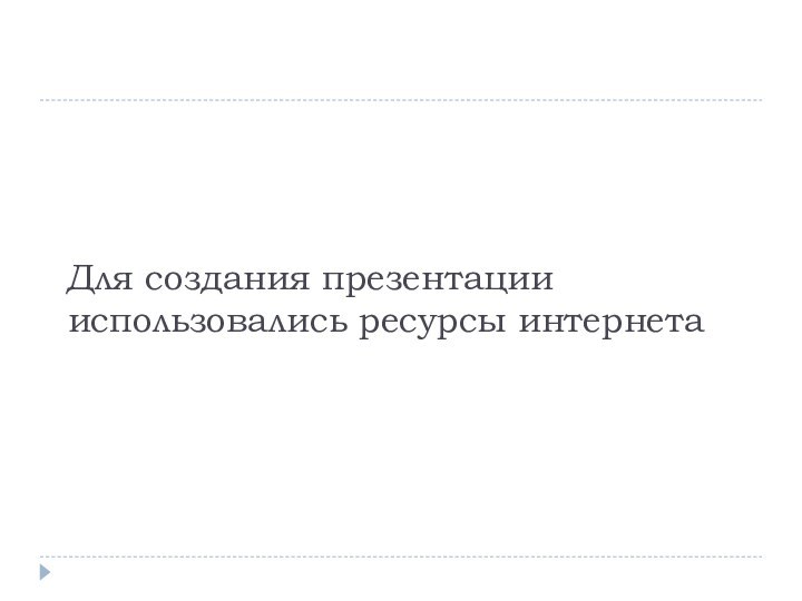 Для создания презентации использовались ресурсы интернета