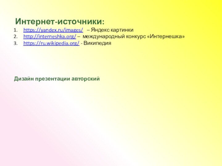 Интернет-источники:https://yandex.ru/images/  – Яндекс картинкиhttp://interneshka.org/ – международный конкурс «Интернешка»https://ru.wikipedia.org/ - ВикипедияДизайн презентации авторский
