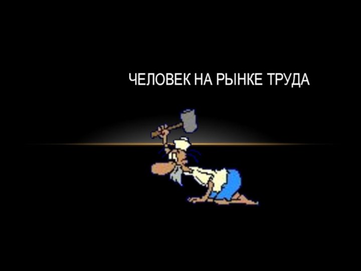 ЧЕЛОВЕК НА РЫНКЕ ТРУДА