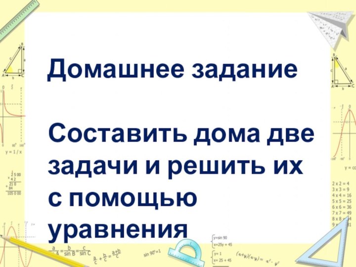 Домашнее заданиеСоставить дома двезадачи и решить их с помощью уравнения