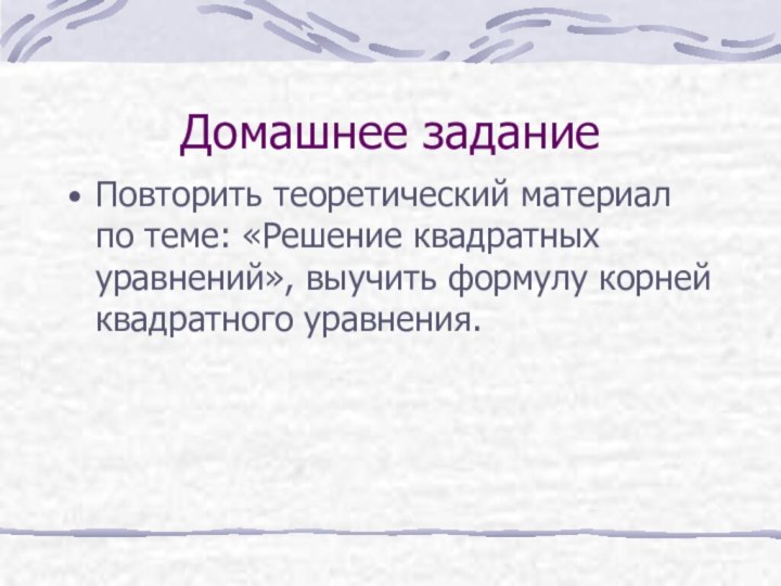 Домашнее заданиеПовторить теоретический материал по теме: «Решение квадратных уравнений», выучить формулу корней квадратного уравнения.