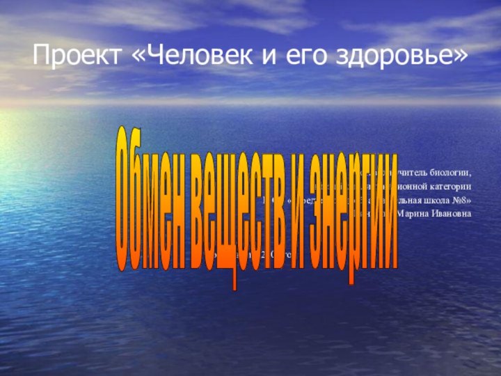 Проект «Человек и его здоровье»Составила учитель биологии,высшей квалификационной категорииМОУ « Средняя общеобразовательная