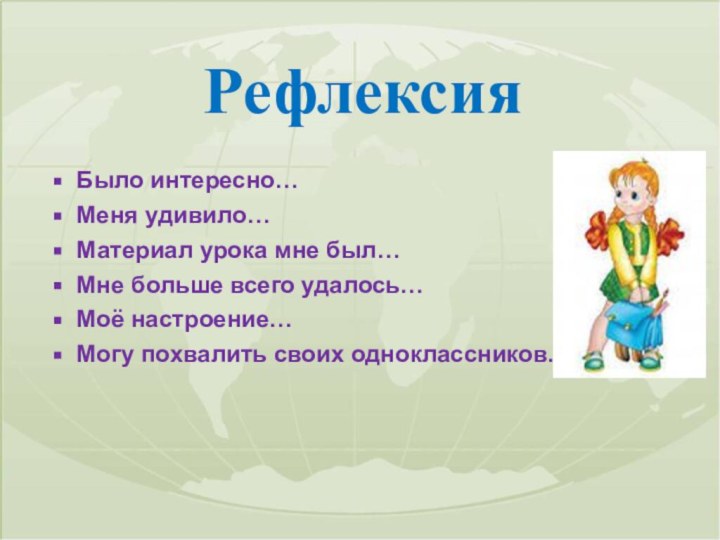 Было интересно…Меня удивило…Материал урока мне был…Мне больше всего удалось…Моё настроение…Могу похвалить своих одноклассников… Рефлексия