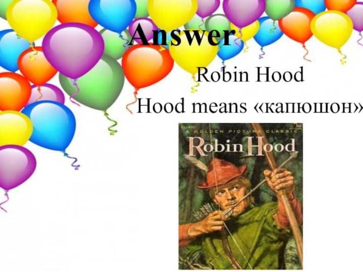 Robin HoodHood means «капюшон»Answer