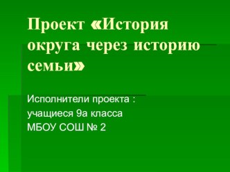 Презентация к социально-творческому проекту История округа через историю семьи