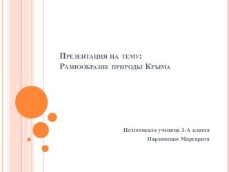 Презентация Разнообразие природы Крыма, подготовила обучающаяся 3 класса МБОУ Краснознаменская школа Пархоменко Маргарита