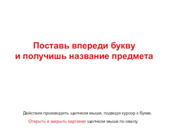 Поставь впереди букву  и получишь название предметаОткрыть и закрыть картинки щелчком