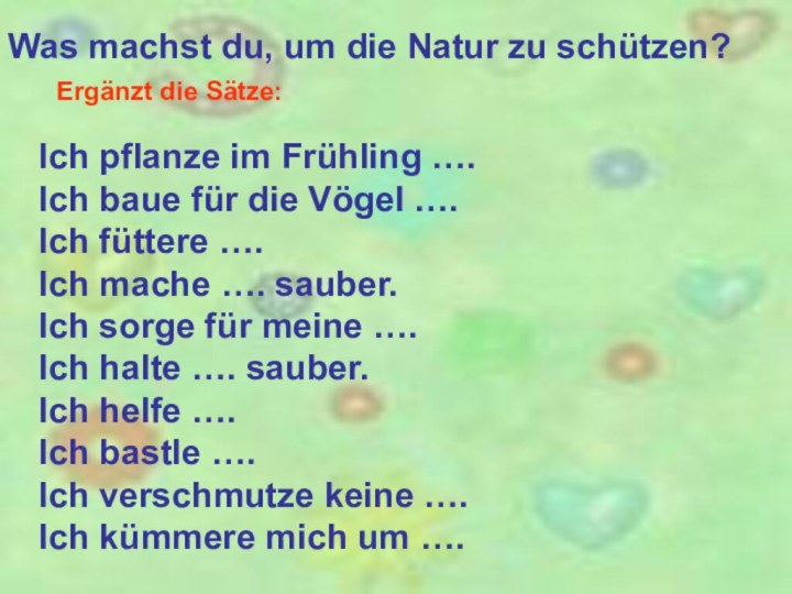 Was machst du, um die Natur zu schützen?Ergänzt die Sätze:Ich pflanze im