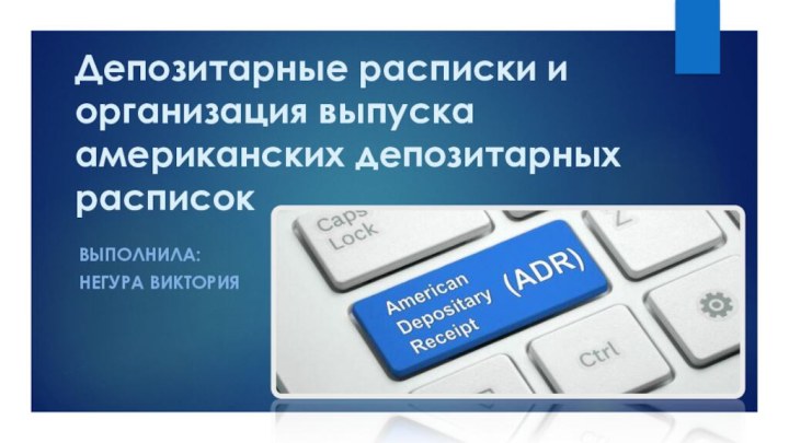 Депозитарные расписки и организация выпуска американских депозитарных расписок Выполнила: Негура виктория