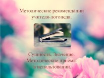 Методические рекомендации учителя-логопеда. Сущность. Значение. Методические приемы в ис пользовании