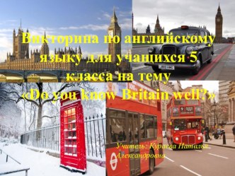 Викторина по английскому языку для учащихся 5 класса на тему Do you know Britain well?