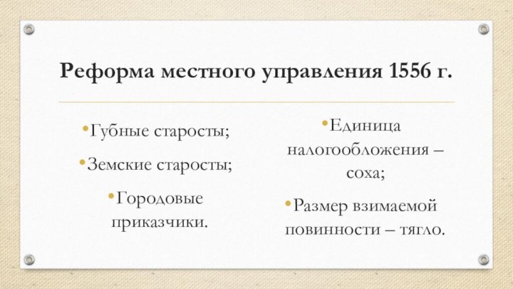 Реформа местного управления 1556 г.Губные старосты;Земские старосты;Городовые приказчики.Единица налогообложения – соха;Размер взимаемой повинности – тягло.