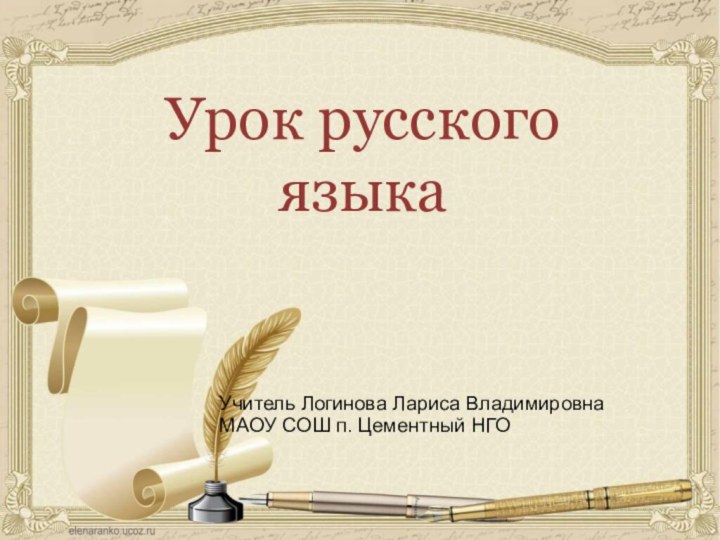 Урок русского языкаУчитель Логинова Лариса ВладимировнаМАОУ СОШ п. Цементный НГО