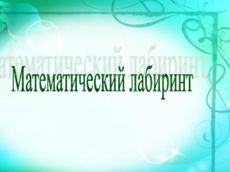 Презентация по математики Внеклассное мероприятие Математический лабиринт (10 класс)