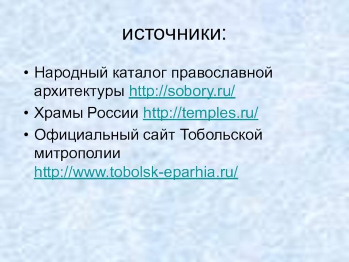 источники:Народный каталог православной архитектуры http://sobory.ru/Храмы России http://temples.ru/Официальный сайт Тобольской митрополии http://www.tobolsk-eparhia.ru/