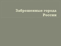 Презентация по географии к проекту Заброшенные города России