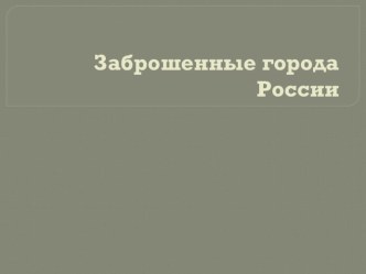 Презентация по географии к проекту Заброшенные города России