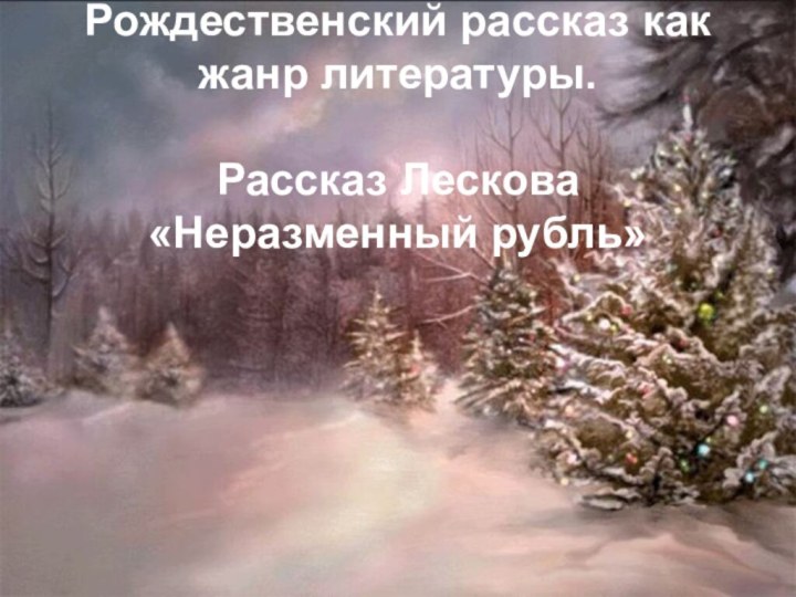 Рождественский рассказ как жанр литературы.   Рассказ Лескова «Неразменный рубль»