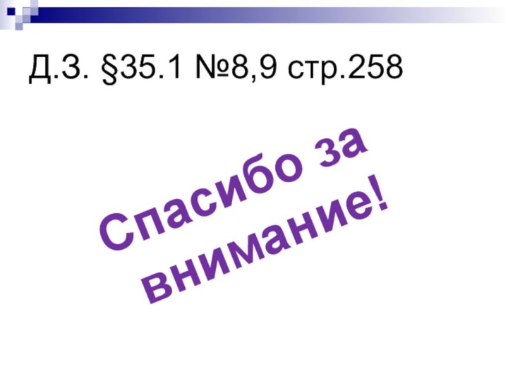 Д.З. §35.1 №8,9 стр.258 Спасибо за внимание!