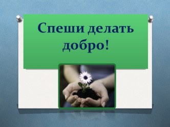 Презентация по работе психолога с подростками Спеши делать добро