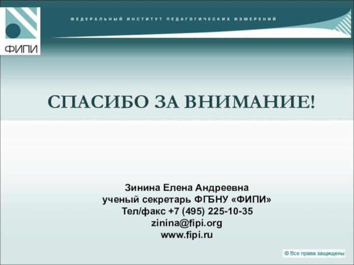 СПАСИБО ЗА ВНИМАНИЕ!Зинина Елена Андреевнаученый секретарь ФГБНУ «ФИПИ»Тел/факс +7 (495) 225-10-35zinina@fipi.orgwww.fipi.ru